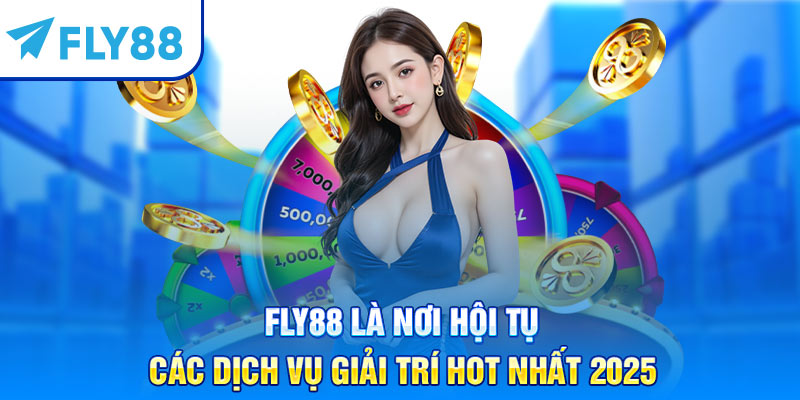 Fly88 là nơi hội tụ các dịch vụ giải trí hot nhất 2025